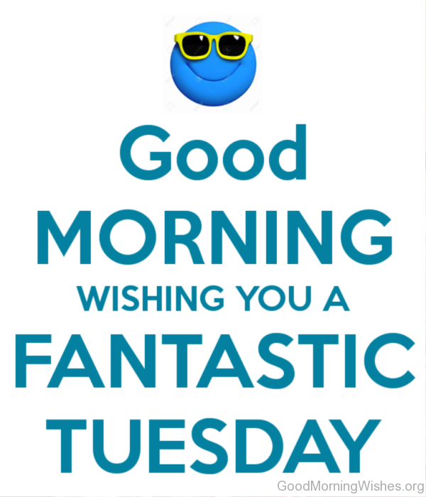 Good Morning Wishing You A Fantastic Tuesday