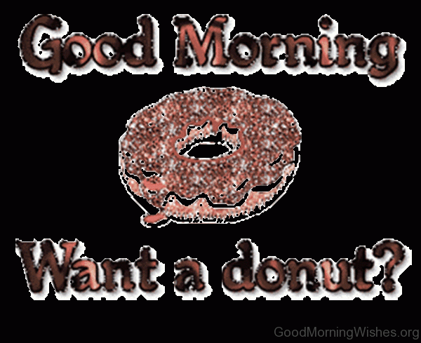 Good Morning Want A Donut