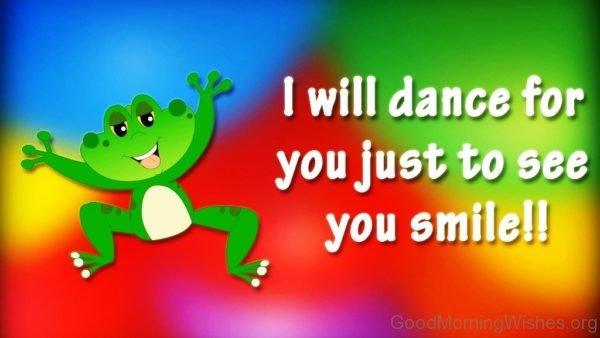 I Will Dance For You Just To See You Smile