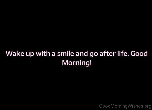 Wake Up With A Smile And Go After Life