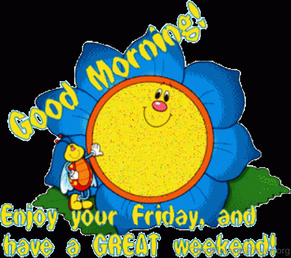 Good Morning Enjoy Your Friday And Have A Great Weekend