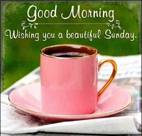 Good Morning Wishing You A Beautiful Sunday