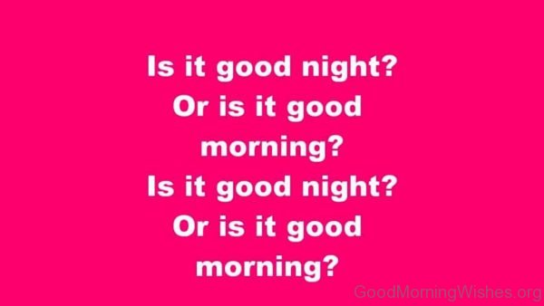 Is It Good Night Or Is It Good Morning