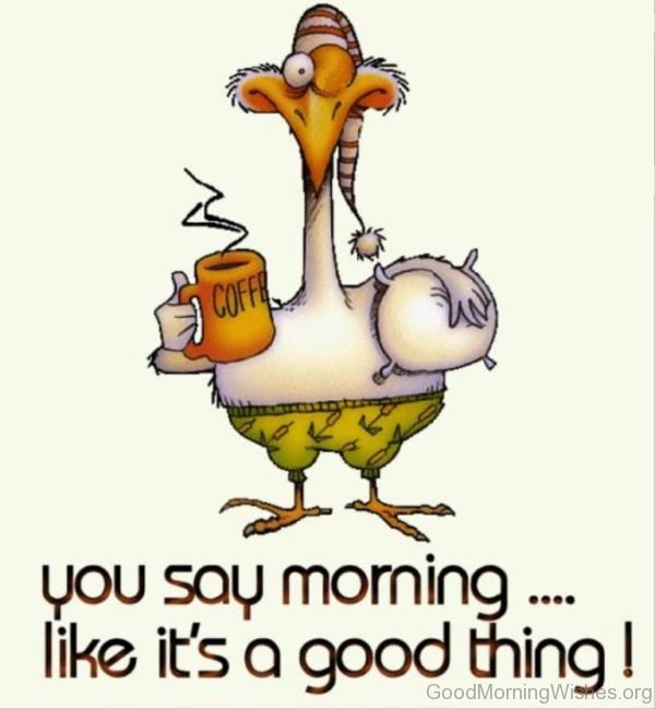 You Say Morning Like Its A Good Thing