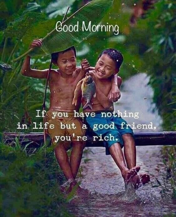 Good Morning If You Have Nothing In Life But A Good Friend You're Rich Photo