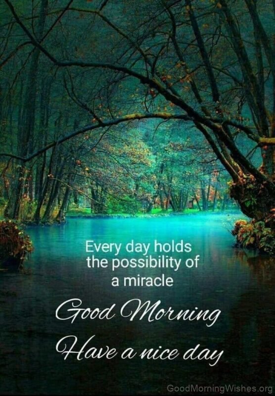 Everyday Holds The Possibility Of Miracle Good Morning
