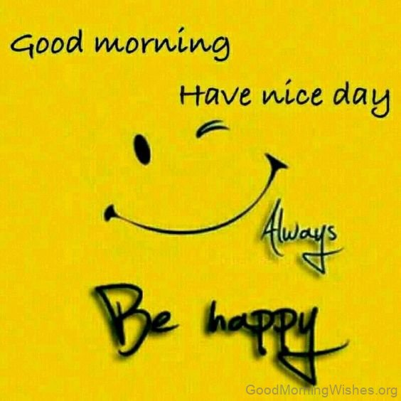 Good Morning Have A Nice Day Be Happy