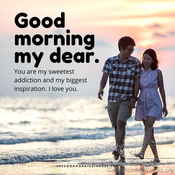 Good Morning My Dear You Are My Sweetest Addiction And My Biggest Insipiration
